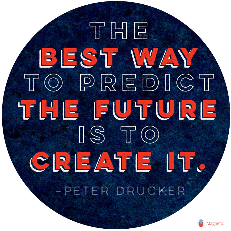 The Best Way to Predict the Future is to Create It - Peter Drucker Quote
